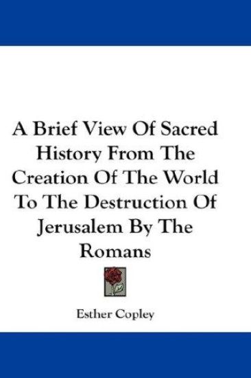 Brief View Of Sacred History From The Creation Of The World To The Destruction Of Jerusalem By The Romans