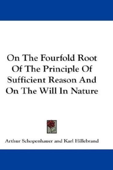 On the Fourfold Root of the Principle of Sufficient Reason and on the Will in Nature