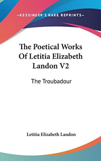The Poetical Works Of Letitia Elizabeth Landon V2: The Troubadour