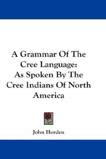 A GRAMMAR OF THE CREE LANGUAGE: AS SPOKE
