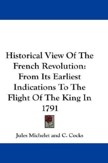 Historical View Of The French Revolution: From Its Earliest Indications To The Flight Of The King In 1791