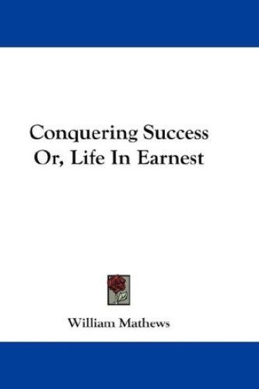 CONQUERING SUCCESS OR, LIFE IN EARNEST