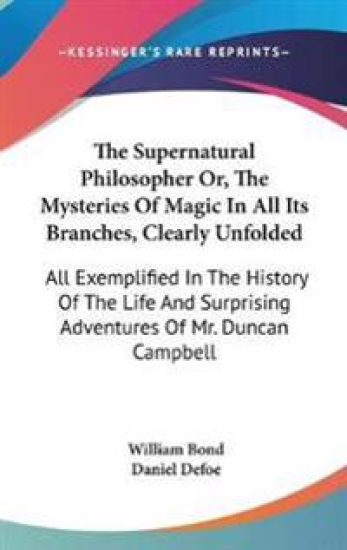 Supernatural Philosopher Or, The Mysteries Of Magic In All Its Branches, Clearly Unfolded