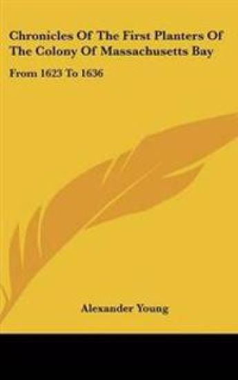 Chronicles Of The First Planters Of The Colony Of Massachusetts Bay