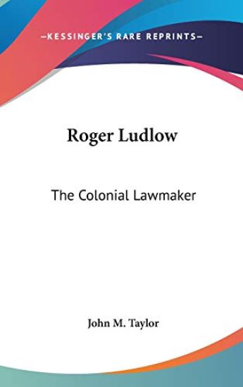 Roger Ludlow: the Colonial Lawmaker