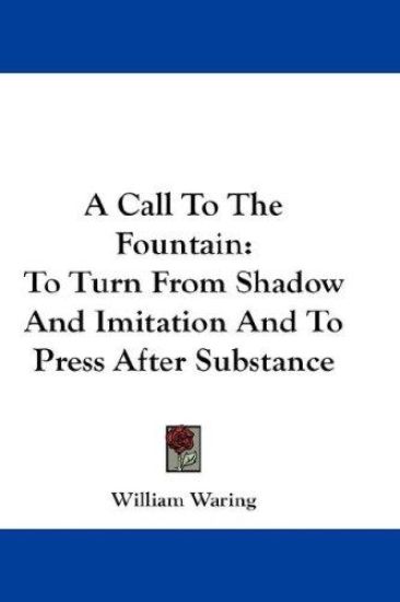 A Call To The Fountain: To Turn From Shadow And Imitation And To Press After Substance
