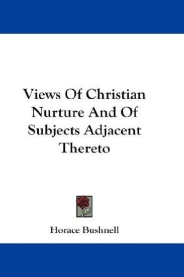 Views Of Christian Nurture And Of Subjects Adjacent Thereto