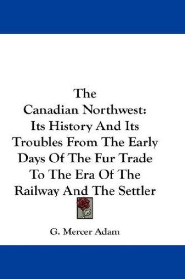 THE CANADIAN NORTHWEST: ITS HISTORY AND