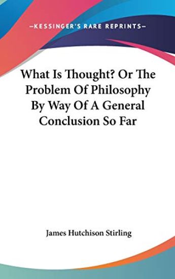 What Is Thought? or the Problem of Philosophy by Way of a General Conclusion So Far