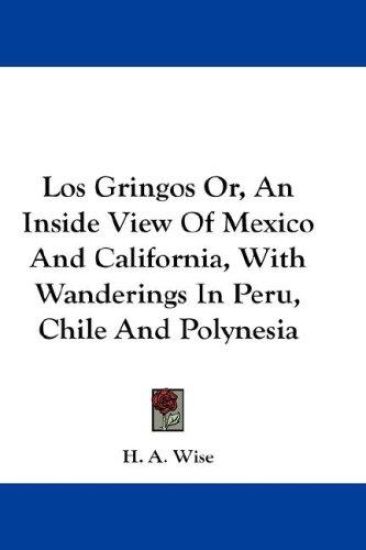 Los Gringos Or, An Inside View Of Mexico And California, With Wanderings In Peru, Chile And Polynesia