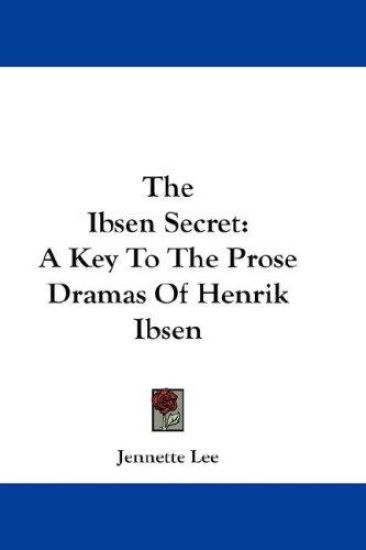 THE IBSEN SECRET: A KEY TO THE PROSE DRA