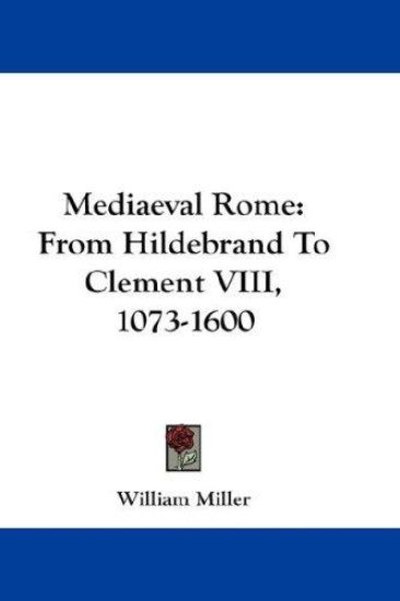 MEDIAEVAL ROME: FROM HILDEBRAND TO CLEME – WILLIAM MILLER, kirjan kansikuva