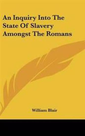 Inquiry Into The State Of Slavery Amongst The Romans