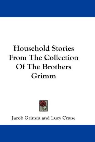 Household Stories from the Collection of the Brothers Grimm