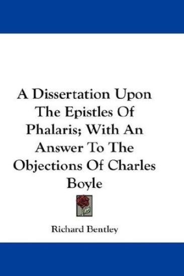 A Dissertation upon the Epistles of Phalaris; With an Answer to the Objections of Charles Boyle