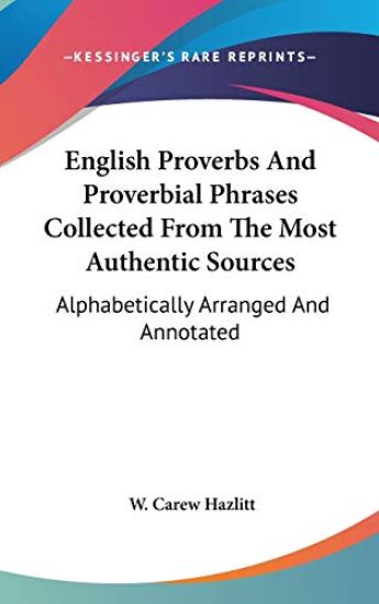 English Proverbs and Proverbial Phrases Collected from the Most Authentic Sources