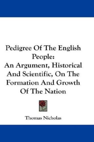 Pedigree Of The English People: An Argument, Historical And Scientific, On The Formation And Growth Of The Nation