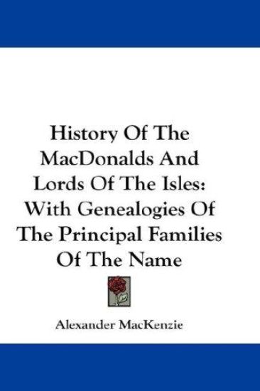 History of the Macdonalds and Lords of the Isles, With Genealogies of the Principal Families of the Name