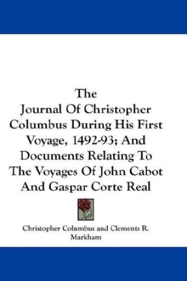 The Journal of Christopher Columbus During His First Voyage, 1492-93, and Documents Relating to the Voyages of John Cabot and Gaspar Corte Real