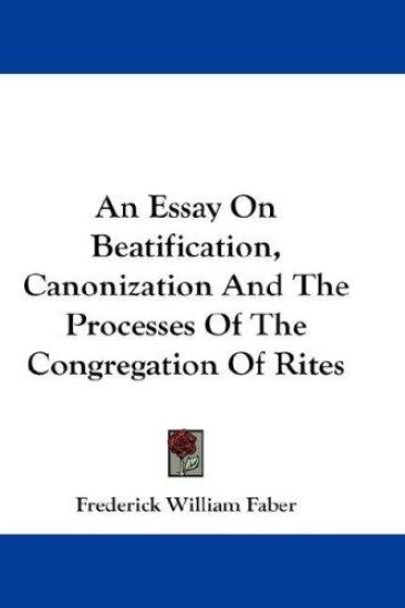 Essay On Beatification, Canonization And The Processes Of The Congregation Of Rites