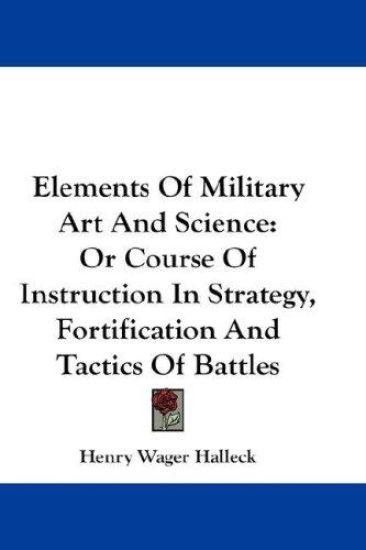 Elements of Military Art and Science, or Course of Instruction in Strategy, Fortification and Tactics of Battles