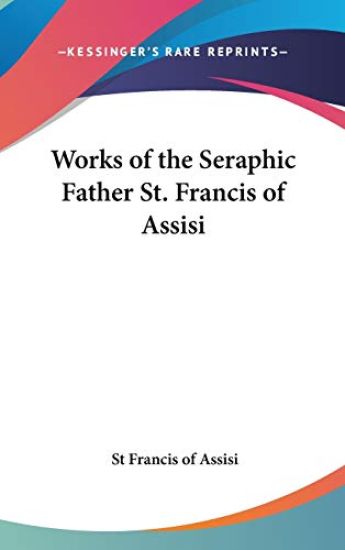 Works of the Seraphic Father St. Francis of Assisi