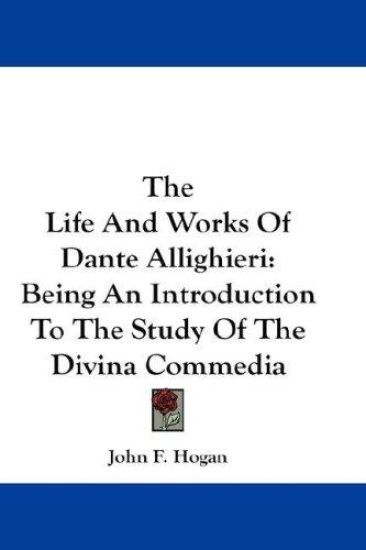 THE LIFE AND WORKS OF DANTE ALLIGHIERI: