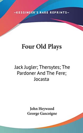 Four Old Plays: Jack Jugler; Thersytes; The Pardoner And The Fere; Jocasta