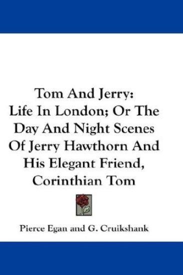 Tom and Jerry Life in London, or the Day and Night Scenes of Jerry Hawthorn and His Elegant Friend, Corinthian Tom