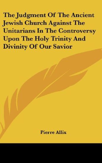Judgment Of The Ancient Jewish Church Against The Unitarians In The Controversy Upon The Holy Trinity And Divinity Of Our Savior