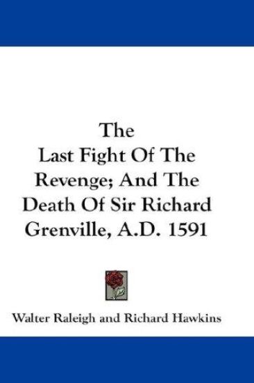 The Last Fight of the Revenge, and the Death of Sir Richard Grenville, A.d. 1591