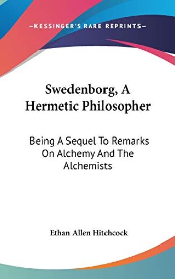 Swedenborg, A Hermetic Philosopher: Being A Sequel To Remarks On Alchemy And The Alchemists