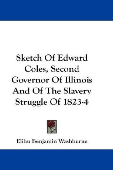 Sketch of Edward Coles, Second Governor of Illinois and of the Slavery Struggle of 1823-4