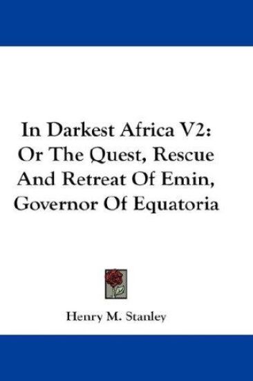 In Darkest Africa Vol 2, or the Quest, Rescue and Retreat of Emin, Governor of Equatoria