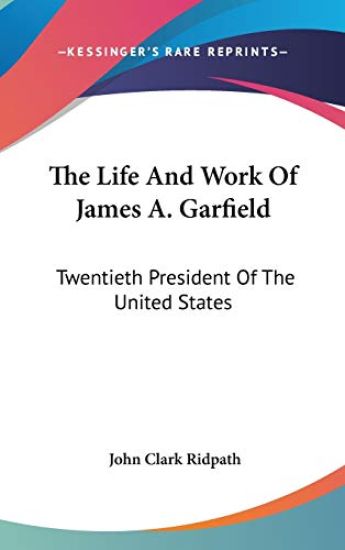 THE LIFE AND WORK OF JAMES A. GARFIELD: