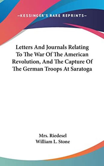 Letters And Journals Relating To The War Of The American Revolution, And The Capture Of The German Troops At Saratoga