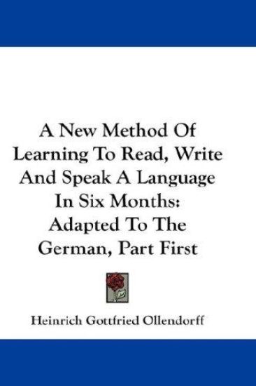 A New Method Of Learning To Read, Write And Speak A Language In Six Months: Adapted To The German, Part First