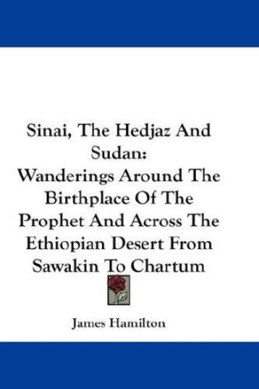 Sinai, The Hedjaz And Sudan: Wanderings Around The Birthplace Of The Prophet And Across The Ethiopian Desert From Sawakin To Chartum