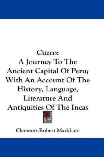 Cuzco: A Journey To The Ancient Capital Of Peru; With An Account Of The History, Language, Literature And Antiquities Of The Incas