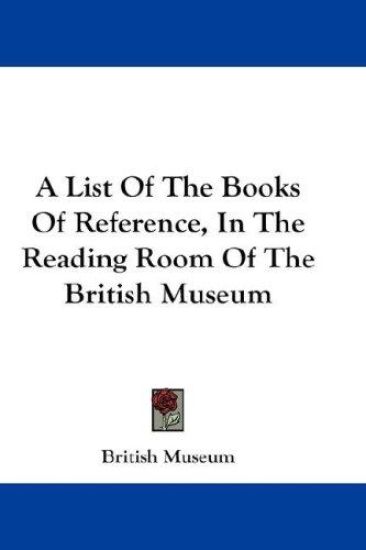 List Of The Books Of Reference, In The Reading Room Of The British Museum