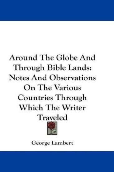 AROUND THE GLOBE AND THROUGH BIBLE LANDS