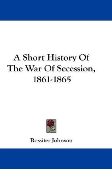 A SHORT HISTORY OF THE WAR OF SECESSION,