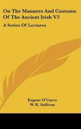 On The Manners And Customs Of The Ancient Irish V3