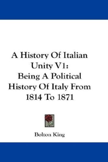 A HISTORY OF ITALIAN UNITY V1: BEING A P