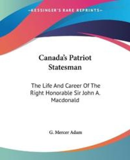 CANADA'S PATRIOT STATESMAN: THE LIFE AND
