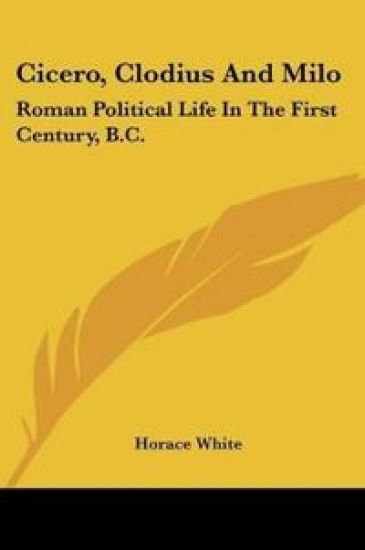 CICERO, CLODIUS AND MILO: ROMAN POLITICA