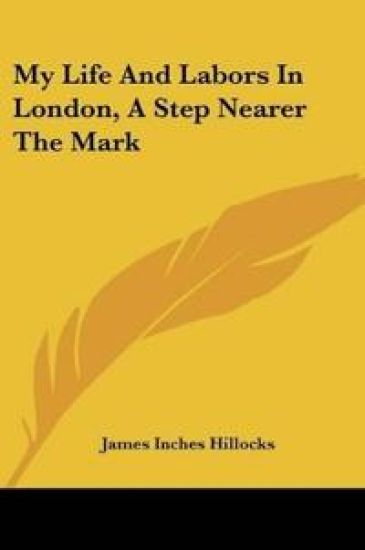 My Life And Labors In London, A Step Nearer The Mark