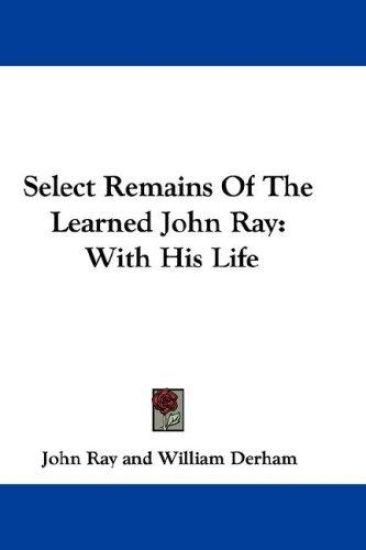 Select Remains of the Learned John Ray, With His Life