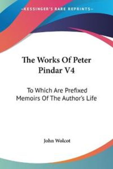 The Works Of Peter Pindar V4: To Which Are Prefixed Memoirs Of The Author's Life