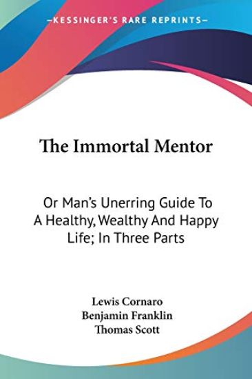 The Immortal Mentor, or Man's Unerring Guide to a Healthy, Wealthy and Happy Life: in Three Parts